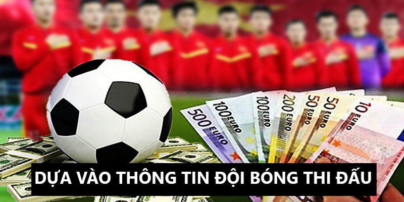 Căn cứ vào thông tin đội bóng để bắt kèo thành công 