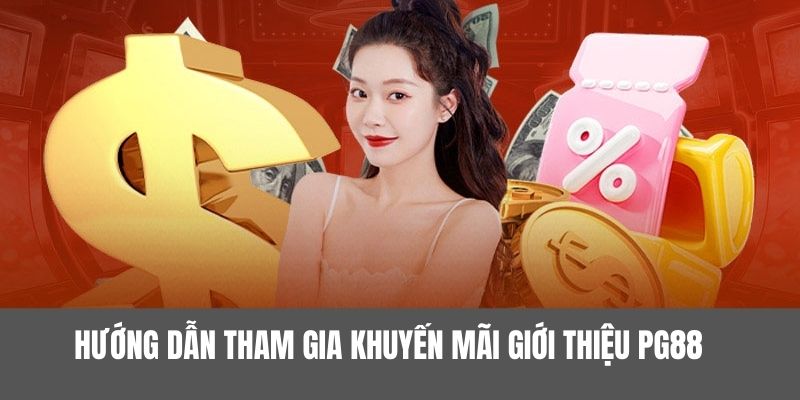 Chi tiết cách tham gia khuyến mãi giới thiệu PG88